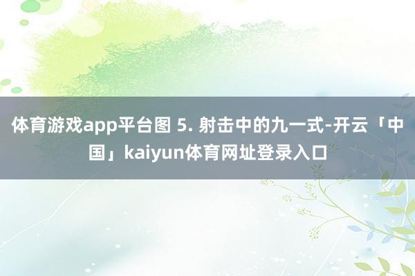 体育游戏app平台图 5. 射击中的九一式-开云「中国」ka