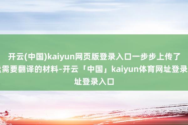 开云(中国)kaiyun网页版登录入口一步步上传了通盘需要翻译的材料-开云「中国」kaiyun体育网址登录入口