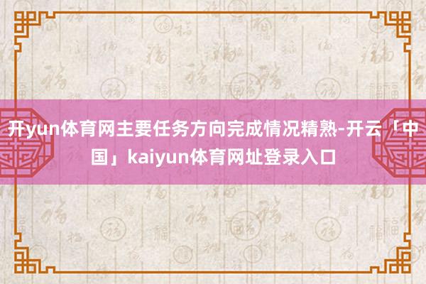 开yun体育网主要任务方向完成情况精熟-开云「中国」kaiyun体育网址登录入口
