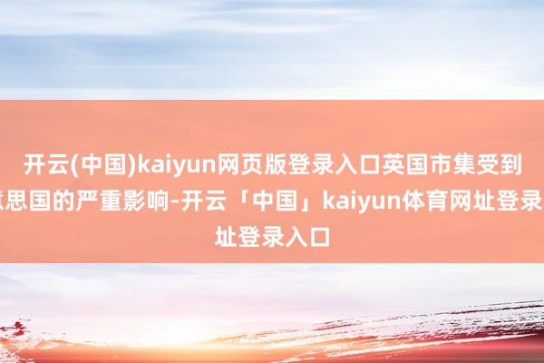 开云(中国)kaiyun网页版登录入口英国市集受到好意思国的严重影响-开云「中国」kaiyun体育网址登录入口
